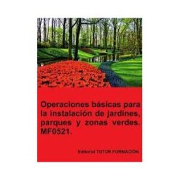 EDITORIAL TUTOR FORMACIóN Operaciones Básicas Para La Instalación De Jardines, Parques Y Zonas Verdes. Mf0521.
