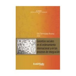 Universidad Externado de Colombia Garantías Sociales En El Ordenamiento Internacional Y En Los Procesos De Integración