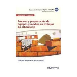 Editorial MAD Proceso Y Preparación De Equipos Y Medios En Trabajos De Albañilería. Certificados De Profesionalidad. Edificación Y Obra