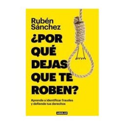 PAIS AGUILAR por Qué Dejas Que Te Roben?: Aprende A Identificar Fraudes Y Defiende Tus Derechos
