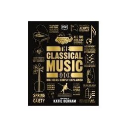 Dorling Kindersley Publishing, Incorporated The Classical Music Book : Big Ideas Simply Explained
