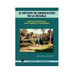 Wanceulen Editorial S.L. El Deporte De Orientación En La Escuela : Unidades Didácticas Para Primaria Y Secundaria