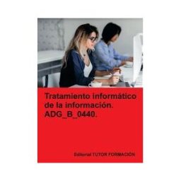 EDITORIAL TUTOR FORMACIóN Tratamiento Informático De La Información. Adg_b_0440.