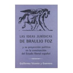 Prensas de la Universidad de Zaragoza Las Ideas Jurídicas De Braulio Foz Y Su Proyección Política En La Construcción Del Estado Liberal Español