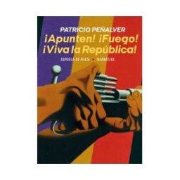 Ediciones Espuela de Plata apunten! fuego! viva La República!