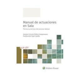 La Ley Manual De Actuaciones En Sala: Técnicas Prácticas Del Proceso Laboral