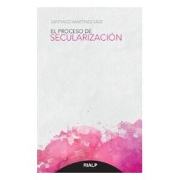 Ediciones Rialp, S.A. El Proceso De Secularización