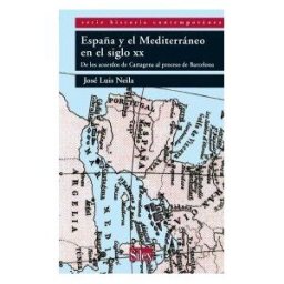 Sílex ediciones S.L. España Y El Mediterráneo En El Siglo Xx: De Los Acuerdos De Cartagena Al Proceso De Barcelona