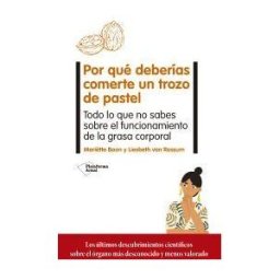 Plataforma Editorial S.L. Por Qué Deberías Comerte Un Trozo De Pastel: Todo Lo Que No Sabes Sobre El Funcionamiento De La Grasa Corporal