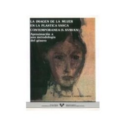 Universidad del País Vasco. Servicio Editorial=Euskal Herriko La Imagen De La Mujer En La Plástica Vasca Contemporánea