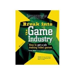 McGraw Hill Professional Break Into The Game Industry: How To Get A Job Making Video Games