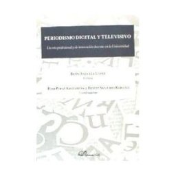 Editorial Dykinson, S.L. Periodismo Digital Y Televisivo: Un Reto Profesional Y De Innovación Docente En La Universidad