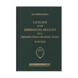 Ministerio de Educación, Cultura y Deporte. área de Catálogo De Los Impresos Del Siglo Xvi De La Biblioteca Pública Del Estado. Toledo. Vol. Iii: Ch-ey