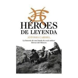 Plaza Janés Héroes De Leyenda. La Historia De Una Banda De Rock Mítica: Héroes Del Silencio