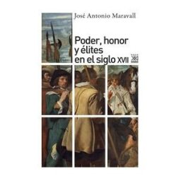Siglo XXI de España Editores, S.A. Poder, Honor Y élites En El Siglo Xvii
