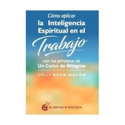Ediciones El Grano de Mostaza S.L. Cómo Aplicar La Inteligencia Espiritual En El Trabajo