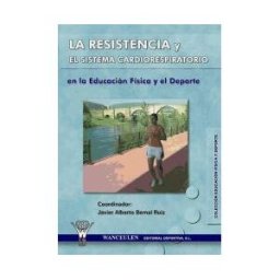 Wanceulen Editorial S.L. La Resistencia Y El Sistema Cardiorespiratorio En La Ed. Física Y El Deporte