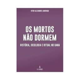 Mrio Brito Publicaes Os Mortos No Dormem: Histria, Ideologia E Ritual No Gana
