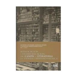 Editorial Universidad de Granada Mitificación Y Desmitificación Del Canon Y Literaturas En España E Hispanoamérica