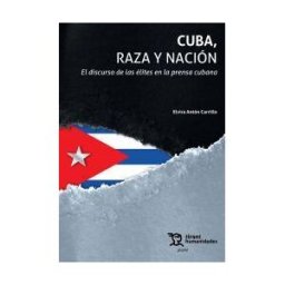 Tirant Humanidades Cuba, Raza Y Nación. El Discurso De Las élites En La Prensa Cubana