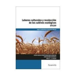 Ediciones Paraninfo, S.A Labores Culturales Y Recolección De Los Cultivos Ecológicos. Certificados De Profesionalidad. Agricultura Ecológica
