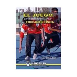Wanceulen Editorial S.L. El Juego Como Recurso Didáctico En Educación Física