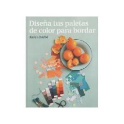 Editorial Gustavo Gili, S.L. Diseña Tus Paletas De Color Para Bordar