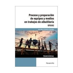 Ediciones Paraninfo, S.A Proceso Y Preparación De Equipos Y Medios En Trabajos De Albañilería