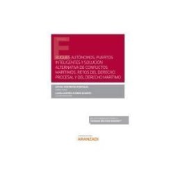 Aranzadi Thomson Reuters Buques Autónomos, Puertos Inteligentes Y Solución Alternativa De Conflictos Marítimos: Retos Del Derecho Procesal Y Del Derecho