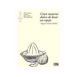 Edicions 96 S.L. Cinco Maneras Dulces De Besar Un Espejo: Xvii Certamen De Poesia Marc Granell - Vila D'almussafes