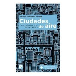 Los Libros de la Catarata Ciudades De Aire : La Utopía Nihilista De Las Redes