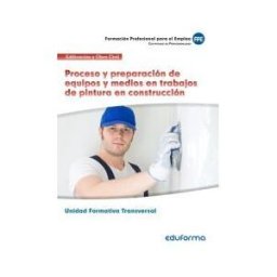 Editorial MAD Proceso Y Preparación De Equipos Y Medios En Trabajos De Pintura En Construcción. Certificado De Profesionalidad. Operaciones