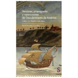 Sílex Ediciones, S.L. Versiones, Propaganda Y Repercusiones Del Descubrimiento De América: Colón, Los Pinzón Y Los Niño