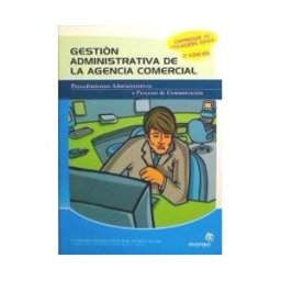 Ideaspropias Editorial Gestión Administrativa De La Agencia Comercial : Procedimientos Administrativos, Procesos De Comunicación Y Archivo Documental