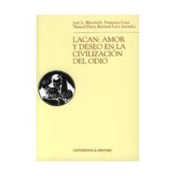Editorial Universidad de Granada Lacan: Amor Y Deseo En La Civilización Del Odio