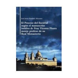 Grupo editor Visión Net El Proceso Del Escorial Según El Manuscrito Inédito De Fray Vicente Flores Monje Profeso De Su Real Monasterio