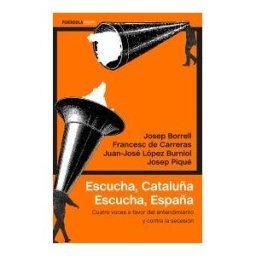 Ediciones Península Escucha, Cataluña. Escucha, España: Cuatro Voces A Favor Del Entendimiento Y Contra La Secesión