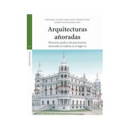 Ediciones Trea, S.L. Arquitecturas Añoradas: Memoria Gráfica Del Patrimonio Destruido En Galicia En El Siglo Xx