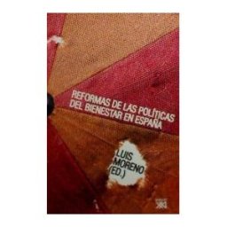Siglo XXI de España Editores, S.A. Reformas De Las Políticas Del Bienestar En España