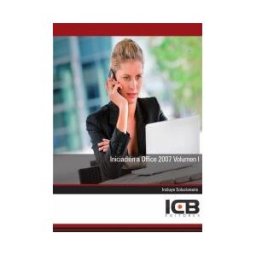 Interconsulting Bureau, S.L. (ICB Editores) Iniciación A Office 2007 Volumen I