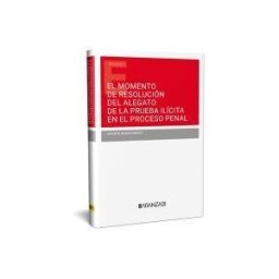 Editorial Aranzadi El Momento De Resolución Del Alegato De La Prueba Ilícita En El Proceso Penal