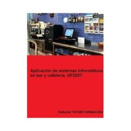 EDITORIAL TUTOR FORMACIóN Aplicación De Sistemas Informáticos En Bar Y Cafetería. Uf0257.