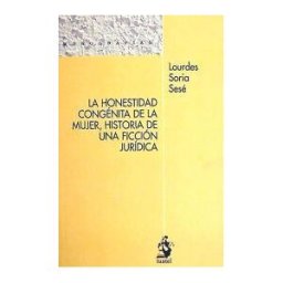 Portal Derecho, S.A. (Iustel) La Honestidad Congénita De La Mujer, Historia De Una Ficción Jurídica