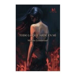EDICIONES CON M DE MUJER Todo Lo Que Arde En Mi
