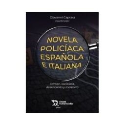 Tirant Humanidades Novela Policíaca Española E Italiana. Crimen, Sociedad, Desencanto Y Memoria