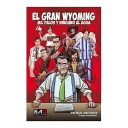Bao Bilbao Ediciones S.L. El Gran Wyoming: Mil Palos Y Ninguno Al Agua