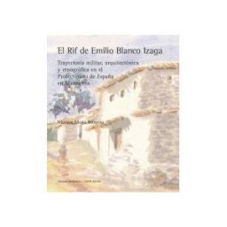Edicions Bellaterra El Rif De Emilio Blanco Izaga. Trayectoría Militar, Arquitectónica Y Etnográfica En El Protectorado De España En Marruecos