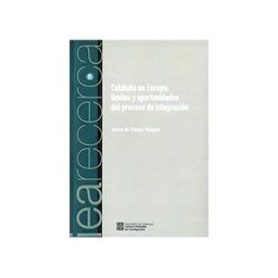 Generalitat de Catalunya Catalunya En Europa: Límites Y Oportunidades Del Proceso De Integración