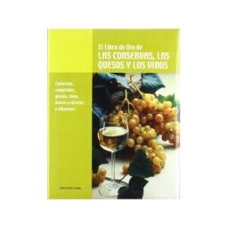 Ediciones Nobel, SA El Libro De Oro De Las Conservas, Los Quesos Y Los Vinos: Conservas, Congelados, Quesos, Vinos, Licores Y Cócteles E Infusiones