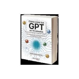 ICG Marge, SL Cómo Crear Tus Gpt En 15 Minutos: Guía Rápida Para Crear Asistentes Inteligentes Que Simplifiquen Tu Trabajo